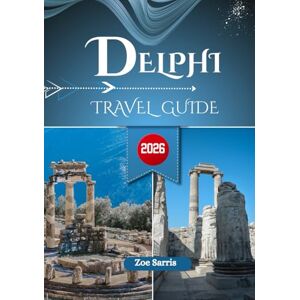 SARRIS, ZOE DELPHI TRAVEL GUIDE 2026: Greece’s Ancient Sanctuary of Myth and Ruins SARRIS, ZOE DELPHI TRAVEL GUIDE 2026: Greece’s Ancient Sanctuary of Myth and Ruins