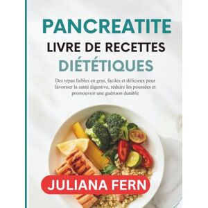Fern, Juliana PANCREATITE LIVRE DE RECETTES DIÉTÉTIQUES: Des repas faibles en gras, faciles et délicieux pour favoriser la santé digestive, réduire les poussées et promouvoir une guérison durable Fern, Juliana PANCREATITE LIVRE DE RECETTES DIÉTÉTIQUES: Des repas faibles en gras, faciles et délicieux pour favoriser la santé digestive, réduire les poussées et promouvoir une guérison durable