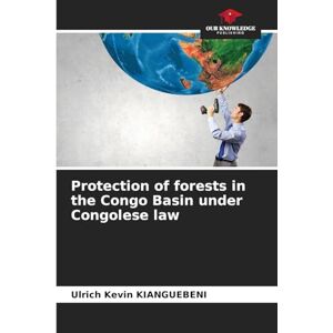 Kianguebeni, Ulrich Kévin Protection of forests in the Congo Basin under Congolese law Kianguebeni, Ulrich Kévin Protection of forests in the Congo Basin under Congolese law