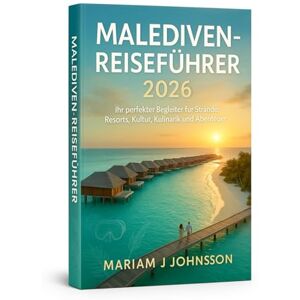 Johnson, Mariam J Malediven-Reiseführer 2026: Ihr perfekter Begleiter für Strände, Resorts, Kultur, Kulinarik und Abenteuer Johnson, Mariam J Malediven-Reiseführer 2026: Ihr perfekter Begleiter für Strände, Resorts, Kultur, Kulinarik und Abenteuer