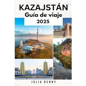 Benny, Julia KAZAJSTÁN Guía de viaje 2025: Descubra la joya oculta de Asia Central con las mejores ciudades, información cultural, maravillas naturales y consejos de viaje para un viaje inolvidable. Benny, Julia KAZAJSTÁN Guía de viaje 2025: Descubra la joya oculta de Asia Central con las mejores ciudades, información cultural, maravillas naturales y consejos de viaje para un viaje inolvidable.
