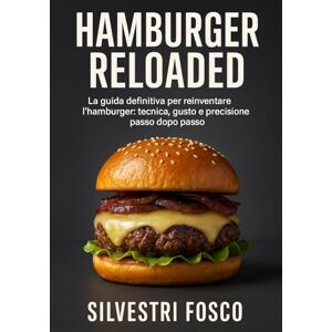 Silvestri, Fosco Hamburger Reloaded: La guida definitiva per reinventare l’hamburger: tecnica, gusto e precisione passo dopo passo Silvestri, Fosco Hamburger Reloaded: La guida definitiva per reinventare l’hamburger: tecnica, gusto e precisione passo dopo passo
