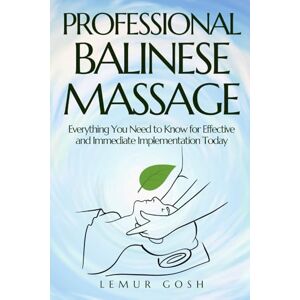 Gosh, Lemur PROFESSIONAL BALINESE MASSAGE: Everything You Need to Know for Effective and Immediate Implementation Today Gosh, Lemur PROFESSIONAL BALINESE MASSAGE: Everything You Need to Know for Effective and Immediate Implementation Today