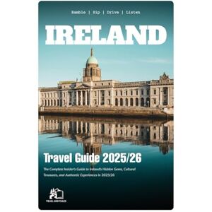 TALES, TRAIL AND IRELAND TRAVEL GUIDE 2025-2026: The Complete Insider's Guide to Ireland's Hidden Gems, Cultural Treasures, and Authentic Experiences in 2025-2026 TALES, TRAIL AND IRELAND TRAVEL GUIDE 2025-2026: The Complete Insider's Guide to Ireland's Hidden Gems, Cultural Treasures, and Authentic Experiences in 2025-2026