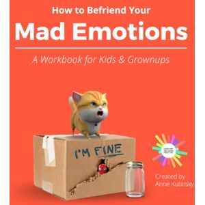 Kubitsky, Anne How to Befriend Your Mad Emotions: A Workbook for Kids and Grownups Kubitsky, Anne How to Befriend Your Mad Emotions: A Workbook for Kids and Grownups