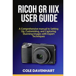 DAVENHART, COLE Ricoh GR IIIx User Guide: A Comprehensive manual to Setting Up, Customizing, and Capturing Stunning Images with Expert Techniques DAVENHART, COLE Ricoh GR IIIx User Guide: A Comprehensive manual to Setting Up, Customizing, and Capturing Stunning Images with Expert Techniques