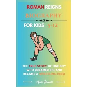 Bennett, Annie ROMAN REIGNS BIOGRAPHY: The True Story of One Boy Who Dreamed Big and Became a Wrestling Hero (Sports Legends for Kids) Bennett, Annie ROMAN REIGNS BIOGRAPHY: The True Story of One Boy Who Dreamed Big and Became a Wrestling Hero (Sports Legends for Kids)