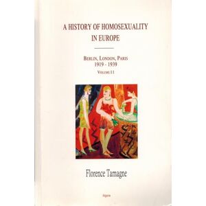 Tamagne, Florence A History Of Homosexuality In Europe: Berlin, London, Paris 1919-1939: 2 Tamagne, Florence A History Of Homosexuality In Europe: Berlin, London, Paris 1919-1939: 2