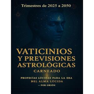 Carneado Ferreri, Carlos Vaticinios y Previsiones Astrológicas Trimestres de 2025 a 2050: Profecías Lúcidas para la Era del Alma Lúcida por Orión (Colección de obras de Carneado) Carneado Ferreri, Carlos Vaticinios y Previsiones Astrológicas Trimestres de 2025 a 2050: Profecías Lúcidas para la Era del Alma Lúcida por Orión (Colección de obras de Carneado)