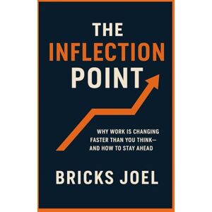 Joel, Bricks The Inflection Point: Why Work is Changing Faster Than You Think and How to Stay Ahead Joel, Bricks The Inflection Point: Why Work is Changing Faster Than You Think and How to Stay Ahead