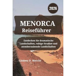 Merritt, Lindsey D. MENORCA Reiseführer 2026: Entdecken Sie dramatische Landschaften, ruhige Straßen und atemberaubende Landschaften Merritt, Lindsey D. MENORCA Reiseführer 2026: Entdecken Sie dramatische Landschaften, ruhige Straßen und atemberaubende Landschaften