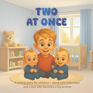 Janzen, Jana TWO AT ONCE: A sibling story for children — about twin baby boys and a boy who becomes a big brother Janzen, Jana TWO AT ONCE: A sibling story for children — about twin baby boys and a boy who becomes a big brother