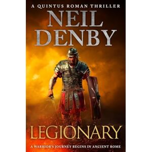 Denby, Neil Legionary: A warrior's journey begins in Ancient Rome: 1 (Quintus Roman Thrillers) Denby, Neil Legionary: A warrior's journey begins in Ancient Rome: 1 (Quintus Roman Thrillers)