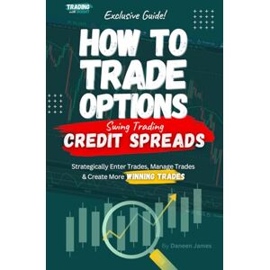 James, Daneen How To Trade Options by Swing Trading Credit Spreads: Find Winning Stock Options Trading Setups, Trade For Income, Turn Losing Trades Into Profits, ... Strategies. (How To Trade Stock Options) James, Daneen How To Trade Options by Swing Trading Credit Spreads: Find Winning Stock Options Trading Setups, Trade For Income, Turn Losing Trades Into Profits, ... Strategies. (How To Trade Stock Options)