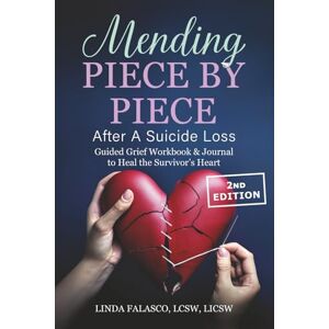 Falasco, Linda Mending Piece By Piece After A Suicide Loss: Guided Grief Workbook & Journal to Heal the Survivor's Heart 2nd Edition Falasco, Linda Mending Piece By Piece After A Suicide Loss: Guided Grief Workbook & Journal to Heal the Survivor's Heart 2nd Edition