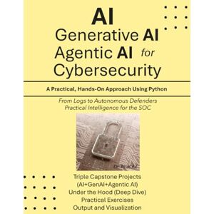 AZ, Dr. Bhat AI, Generative AI, and Agentic AI for Cybersecurity: A Practical, Hands-On Approach Using Python AZ, Dr. Bhat AI, Generative AI, and Agentic AI for Cybersecurity: A Practical, Hands-On Approach Using Python
