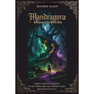 Klein, Bourrne MANDRAGORA WHISPERS OF THE WITCH TREE GAME GUIDE: Complete Unofficial Strategy Guide with Tips, Walkthroughs, Expert Gameplay Insights, Magic and Ancient Secrets. Klein, Bourrne MANDRAGORA WHISPERS OF THE WITCH TREE GAME GUIDE: Complete Unofficial Strategy Guide with Tips, Walkthroughs, Expert Gameplay Insights, Magic and Ancient Secrets.