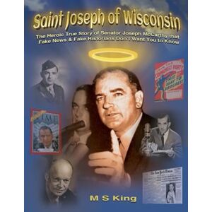 King, Mike S St. Joseph of Wisconsin: The Heroic True Story of Senator Joseph McCarthy that Fake Historians Don't Teach King, Mike S St. Joseph of Wisconsin: The Heroic True Story of Senator Joseph McCarthy that Fake Historians Don't Teach