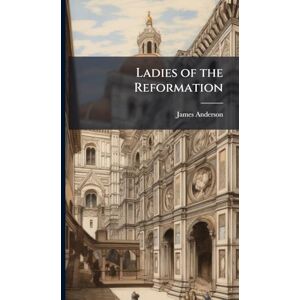 Anderson, James Ladies of the Reformation Anderson, James Ladies of the Reformation