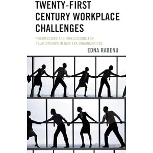 Lexington Books Twenty-First Century Workplace Challenges: Perspectives and Implications for Relationships in New Era Organizations Lexington Books Twenty-First Century Workplace Challenges: Perspectives and Implications for Relationships in New Era Organizations