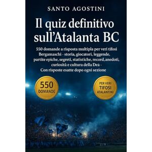 Agostini, Santo Il quiz definitivo sull’Atalanta BC: 550 domande a risposta multipla per veri tifosi Bergamaschi – storia, giocatori, leggende, partite epiche, ... Dea – Con risposte esatte dopo ogni sezione Agostini, Santo Il quiz definitivo sull’Atalanta BC: 550 domande a risposta multipla per veri tifosi Bergamaschi – storia, giocatori, leggende, partite epiche, ... Dea – Con risposte esatte dopo ogni sezione