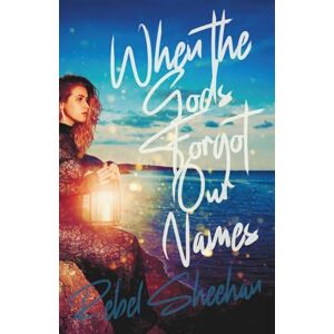 Sheehan, Rebel When the Gods Forgot Our Names: A Poetry Collection by Rebel Sheehan Sheehan, Rebel When the Gods Forgot Our Names: A Poetry Collection by Rebel Sheehan