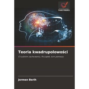 Berih, Jermen Teoria kwadrupolowości: O ludzkim zachowaniu, Początek, tom pierwszy: O ludzkim zachowaniu, Pocz¿tek, tom pierwszy Berih, Jermen Teoria kwadrupolowości: O ludzkim zachowaniu, Początek, tom pierwszy: O ludzkim zachowaniu, Pocz¿tek, tom pierwszy