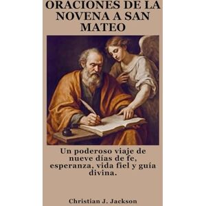 Jackson ORACIONES DE LA NOVENA A SAN MATEO: Un poderoso viaje de nueve días de fe, esperanza, vida fiel y guía divina. Jackson ORACIONES DE LA NOVENA A SAN MATEO: Un poderoso viaje de nueve días de fe, esperanza, vida fiel y guía divina.