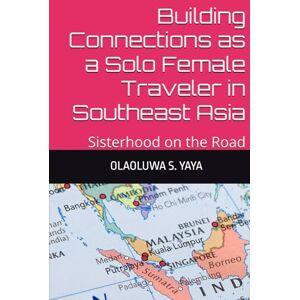 S. YAYA, OLAOLUWA Building Connections as a Solo Female Traveler in Southeast Asia: Sisterhood on the Road S. YAYA, OLAOLUWA Building Connections as a Solo Female Traveler in Southeast Asia: Sisterhood on the Road