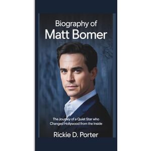 Porter, Rickie D. Biography of MATT BOMER: The Journey of a Quiet Star Who Changed Hollywood from the Inside Porter, Rickie D. Biography of MATT BOMER: The Journey of a Quiet Star Who Changed Hollywood from the Inside