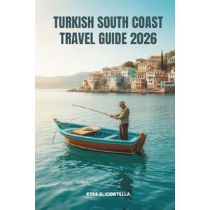 Costella, Kyle D. TURKISH SOUTH COAST TRAVEL GUIDE 2026: Exploring Hidden Trails and Seaside Wonders in Turkey Costella, Kyle D. TURKISH SOUTH COAST TRAVEL GUIDE 2026: Exploring Hidden Trails and Seaside Wonders in Turkey