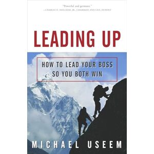 Useem, Michael Leading Up: How to Lead Your Boss So You Both Win Useem, Michael Leading Up: How to Lead Your Boss So You Both Win