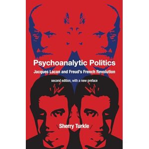 Turkle, Sherry Psychoanalytic Politics, second edition, with a new preface: Jacques Lacan and Freud's French Revolution Turkle, Sherry Psychoanalytic Politics, second edition, with a new preface: Jacques Lacan and Freud's French Revolution