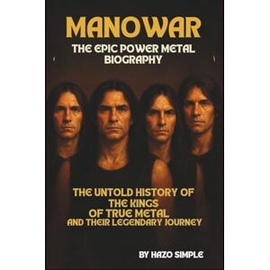 SIMPLE, HAZO MANOWAR: THE EPIC POWER METAL BIOGRAPHY: THE UNTOLD HISTORY OF THE KINGS OF TRUE METAL AND THEIR LEGENDARY JOURNEY SIMPLE, HAZO MANOWAR: THE EPIC POWER METAL BIOGRAPHY: THE UNTOLD HISTORY OF THE KINGS OF TRUE METAL AND THEIR LEGENDARY JOURNEY