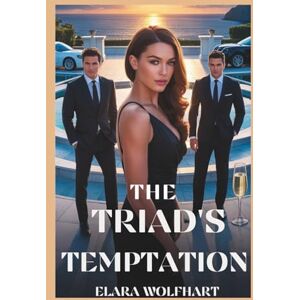 Wolfhart, Elara THE TRIAD'S TEMPTATION: A REVERSE HAREM BILLIONAIRE ROMANCE Wolfhart, Elara THE TRIAD'S TEMPTATION: A REVERSE HAREM BILLIONAIRE ROMANCE