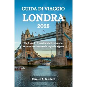 Burdett, Ramiro A. GUIDA DI VIAGGIO LONDRA 2025: Esplorando il patrimonio iconico e le avventure urbane nella capitale inglese Burdett, Ramiro A. GUIDA DI VIAGGIO LONDRA 2025: Esplorando il patrimonio iconico e le avventure urbane nella capitale inglese
