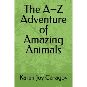 Ca-agoy, Karen Joy The A–Z Adventure of Amazing Animals Ca-agoy, Karen Joy The A–Z Adventure of Amazing Animals