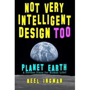 Ingman, Neel Not Very Intelligent Design Too: Planet Earth, a perfect place for human life?: 2 Ingman, Neel Not Very Intelligent Design Too: Planet Earth, a perfect place for human life?: 2