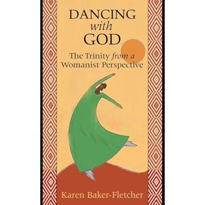 Baker-Fletcher, Karen Dancing with God: The Trinity from a Womanist Perspective Baker-Fletcher, Karen Dancing with God: The Trinity from a Womanist Perspective