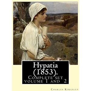 Kingsley, Charles Hypatia (1853). By: Charles Kingsley ( Complete set volume 1,2).: Hypatia, or New Foes with an Old Face is an 1853 novel by the English writer Charles Kingsley. Kingsley, Charles Hypatia (1853). By: Charles Kingsley ( Complete set volume 1,2).: Hypatia, or New Foes with an Old Face is an 1853 novel by the English writer Charles Kingsley.