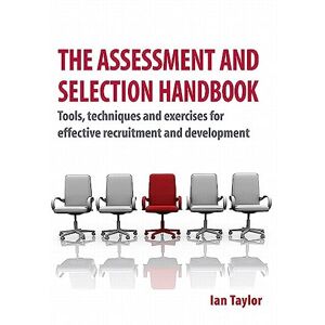Taylor The Assessment and Selection Handbook: Tools, Techniques and Exercises for Effective Recruitment and Development Taylor The Assessment and Selection Handbook: Tools, Techniques and Exercises for Effective Recruitment and Development