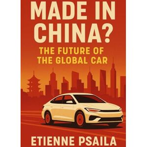 Psaila, Etienne Made in China? The Future of the Global Car Psaila, Etienne Made in China? The Future of the Global Car