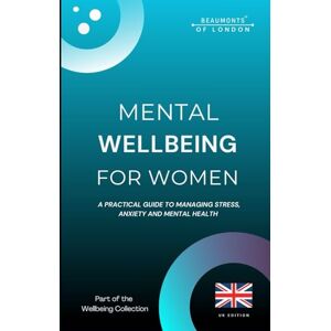 Howe, Darryl Mental Wellbeing For Woman: Practical Ways to Reduce Stress, Manage Anxiety, and Build Emotional Resilience (UK Edition) (Beaumonts Wellbeing Series UK) Howe, Darryl Mental Wellbeing For Woman: Practical Ways to Reduce Stress, Manage Anxiety, and Build Emotional Resilience (UK Edition) (Beaumonts Wellbeing Series UK)