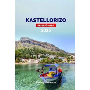 Jameson, Reshay Kastellorizo Reiseführer 2025: Erkunden Sie Griechenlands Blaue Höhlen, wunderschöne Häfen und versteckte Schätze mit Insidertipps Jameson, Reshay Kastellorizo Reiseführer 2025: Erkunden Sie Griechenlands Blaue Höhlen, wunderschöne Häfen und versteckte Schätze mit Insidertipps