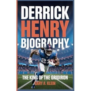 A. Klein, Gary DERRICK HENRY BIOGRAPHY: The King of the Gridiron A. Klein, Gary DERRICK HENRY BIOGRAPHY: The King of the Gridiron