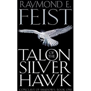 Feist, Raymond E. Talon of the Silver Hawk: Book 1 (Conclave of Shadows) Feist, Raymond E. Talon of the Silver Hawk: Book 1 (Conclave of Shadows)
