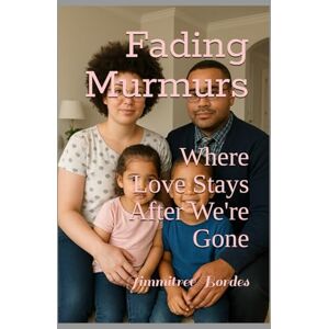 Bordes, Jimmitree Fading Murmurs: Where Love Stays After We're Gone Bordes, Jimmitree Fading Murmurs: Where Love Stays After We're Gone