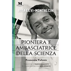 Valente, Francesca Rita Levi-Montalcini: Pioniera e ambasciatrice della scienza Valente, Francesca Rita Levi-Montalcini: Pioniera e ambasciatrice della scienza