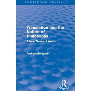 Benjamin, Andrew Translation and the Nature of Philosophy (Routledge Revivals): A New Theory of Words Benjamin, Andrew Translation and the Nature of Philosophy (Routledge Revivals): A New Theory of Words