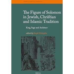 The Figure of Solomon in Jewish, Christian and Islamic Tradition: King, Sage and Architect: 16 (Themes in Biblical Narrative, 16) The Figure of Solomon in Jewish, Christian and Islamic Tradition: King, Sage and Architect: 16 (Themes in Biblical Narrative, 16)
